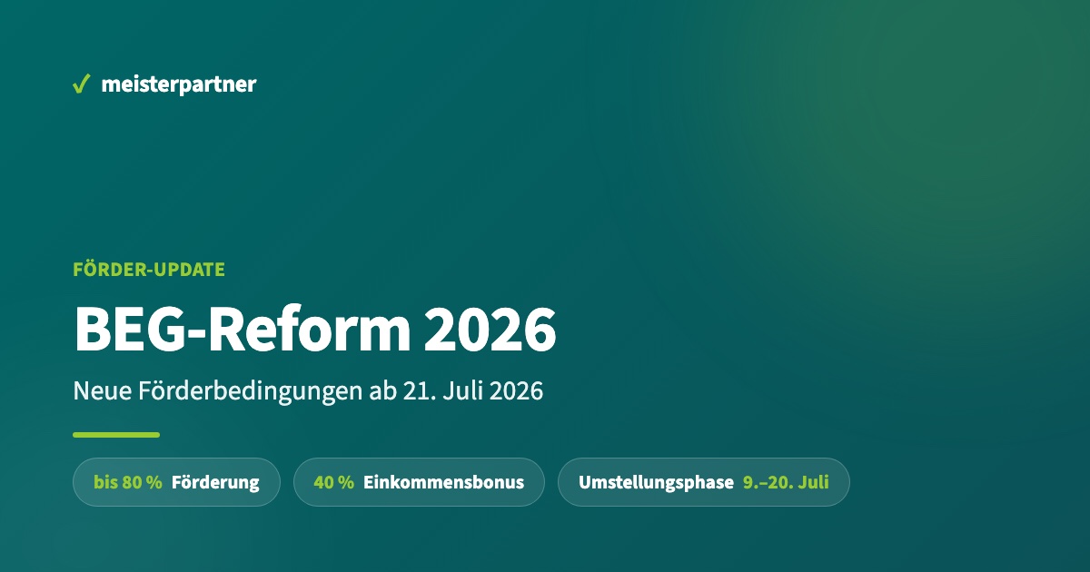 meisterpartner Förder-Update: BEG-Reform 2026 – neue Förderbedingungen ab 21. Juli 2026